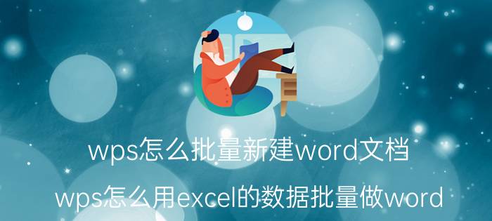 wps怎么批量新建word文档 wps怎么用excel的数据批量做word？